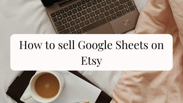 How to sell Google Sheets on Etsy 10 Laptop and coffee on bed with overlay text 'How to sell Google Sheets on Etsy' for digital product selling guide.
