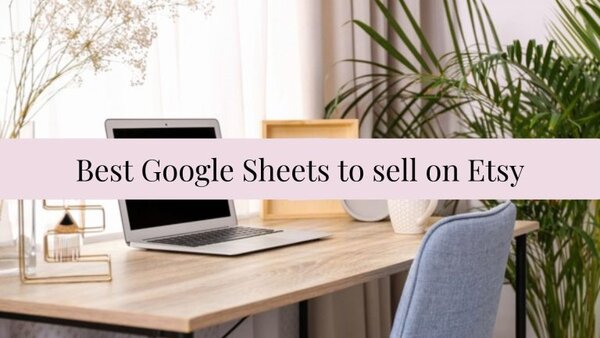 55 google sheet ideas to sell on etsy
