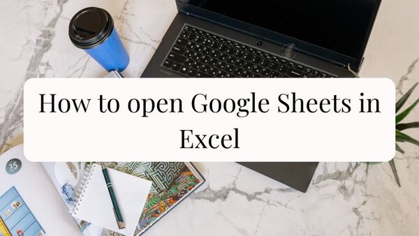 How to open Google Sheets in Excel 1 Laptop, notebook, pen, and coffee cup on a desk with a title overlay about opening Google Sheets in Excel.