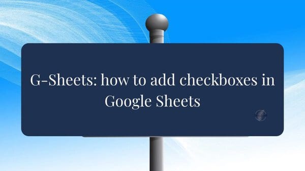 How to Add Checkboxes in Google Sheets 1 Signpost with text 'G-Sheets: how to add checkboxes in Google Sheets' on a bright blue sky background.